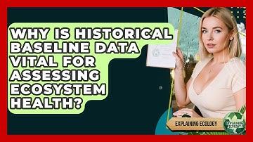 Why Is Historical Baseline Data Vital For Assessing Ecosystem Health? - Explaining Ecology