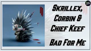 Skrillex, Corbin &amp; Chief Keef - Bad For Me