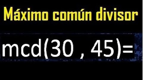 mcd 30 y 45 , maximo comun divisor , como se halla , ejemplos