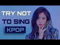 KPOP TRY NOT TO SING CHALLENGE | VERY HARD