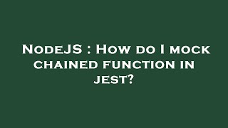 NodeJS : How do I mock chained function in jest? Details