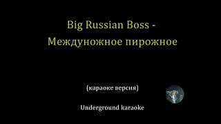 Big Russian Boss - Междуножное пирожное| караоке | трек | песня |