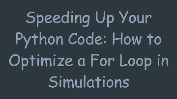 Speeding Up Your Python Code: How to Optimize a For Loop in Simulations