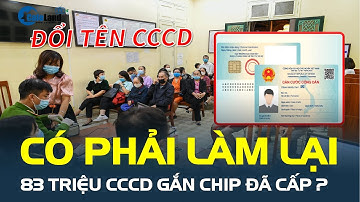 Nóng: Đổi tên căn cước công dân, 83 triệu CCCD gắn chip đã cấp CÓ PHẢI LÀM LẠI?| CafeLand