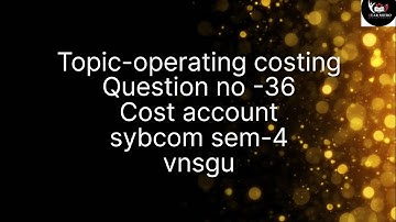 @dearmitroo , OPERATING COST,COST ACCOUNT,SYBCOM SEM-4 VNSGU