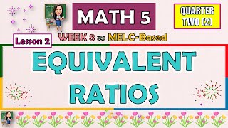 MATH 5 || QUARTER 2 WEEK 8 LESSON 2 | EQUIVALENT RATIOS | MELCBASED