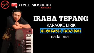 IRAHA TEPANG - karaoke lirik ll style musik ku ( nada pria )