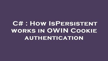 C# : How IsPersistent works in OWIN Cookie authentication