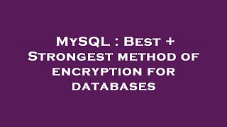 MySQL : Best + Strongest method of encryption for databases