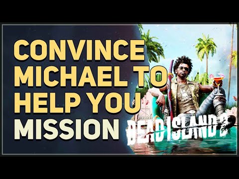 Convince Michael to help you Dead Island 2
