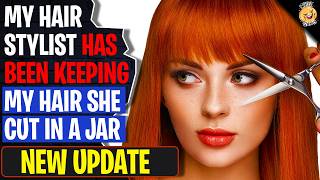 My Hair Stylist Has Been Keeping My Hair She Cut In A Jar - NEW UPDATE | Reddit Stories