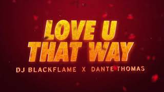 Dj Blackflame x Dante Thomas - Love U That Way (Lyric Video)