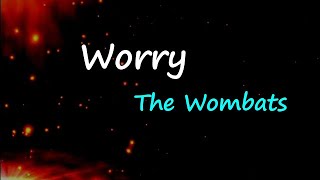 The Wombats - Worry (Lyrics)