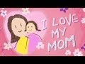 MOTHER'S DAY | I Love My Mom