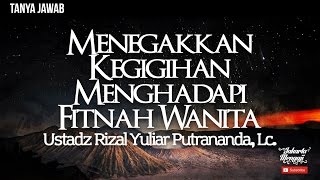 Tanya Jawab : Menegakkan Kegigihan Menghadapi Fitnah Wanita - Ustadz Rizal Yuliar Putrananda, Lc.