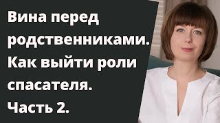 Чувство вины перед родственниками. Синдром спасателя. Как выйти из роли спасателя.