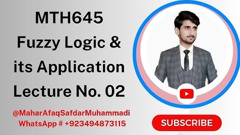 MTH645 - Fuzzy Logic & its Applications | Short Lecture No. 02 | Mahar Afaq Safdar Muhammadi