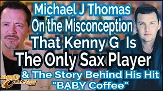 Michael J Thomas On Perception That Kenny G Is The Only Sax Player in the World Michael J Thomas On Perception That Kenny G Is The Only Sax Player in the World