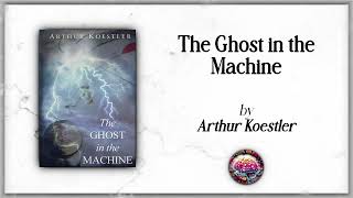 “The Ghost in the Machine” by Arthur Koestler - AI Podcast Book Summary