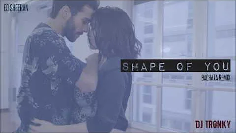 Ed Sheeran - Shape Of You (DJ Tronky Bachata Remix)