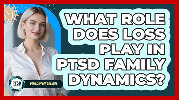 What Role Does Loss Play In PTSD Family Dynamics? - PTSD Support Channel