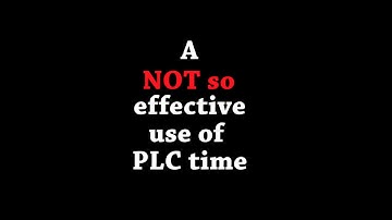 A NOT So Effective Use of PLC Time
