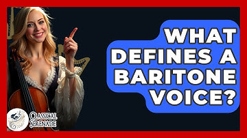What Defines A Baritone Voice? - Classical Serenade