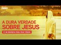 A DURA VERDADE sobre JESUS e por que NÓS NÃO ACREDITAMOS nele?