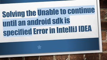 Solving the Unable to continue until an android sdk is specified Error in IntelliJ IDEA