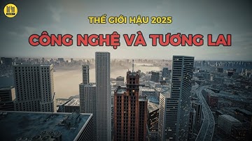 Thế Giới Hậu 2025: AI , Internet Vệ Tinh, Cơ Thể Số