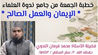 خطبة الجمعة من جامع ندوة العلماء * الإيمان والعمل الصالح *  فضيلةالأستاذ محمد فرمان الندوي حفظه الله