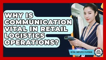 Why Is Communication Vital In Retail Logistics Operations? - Retail Employee Playbook