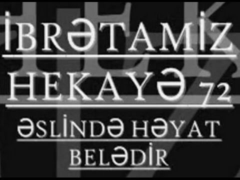 IBRETAMIZ HEKAYE 72 (ƏSLİNDƏ HƏYAT BELƏDİR)