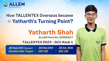 From TALLENTEX 2023 Rank 1 to JEE Main Outside India Topper: Hear from Yatharth Shah