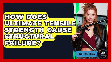 How Does Ultimate Tensile Strength Cause Structural Failure? - How Things Break