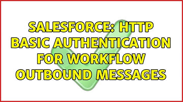 Salesforce: HTTP Basic Authentication for Workflow Outbound Messages (2 Solutions!!)