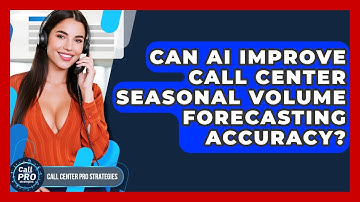 Can AI Improve Call Center Seasonal Volume Forecasting Accuracy? - Call Center Pro Strategies