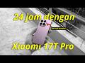 Aku guna Xiaomi 17T Pro dari pagi sampai malam!