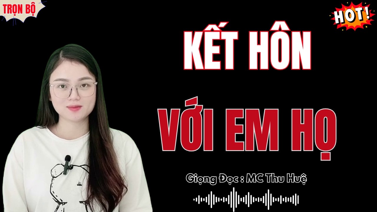 KẾT HÔN VỚI EM VỢ – TRUYỆN HAY NHẤT GIỌNG ĐỌC MC THU HUỆ KỂ (BẢN GỐC)