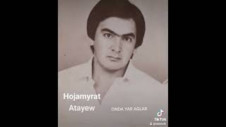 HOJAMYRAT ATAYEW ONDA YAR AGLAR