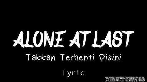 ALONE AT LAST -Takkan Terhenti Disini ( Lirik )