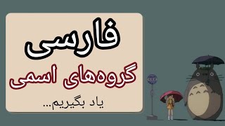 تدریس فارسی درس گروه های اسمی کامل و ساده با مثال (هسته و وابسته ها)