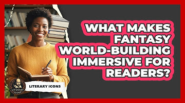 What Makes Fantasy World-Building Immersive For Readers?