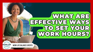 What Are Effective Ways To Set Your Work Hours? - Work Life Balance Experts