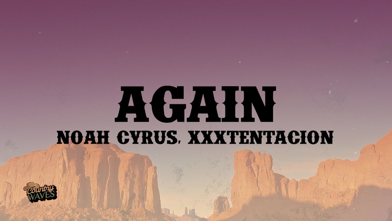 Noah Cyrus - Again (Lyrics) Ft. XXXTENTACION