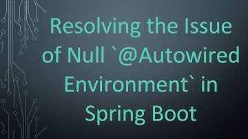 Resolving the Issue of Null `@Autowired Environment` in Spring Boot