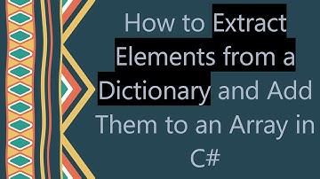 How to Extract Elements from a Dictionary and Add Them to an Array in C#