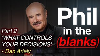 Phil in the Blanks: ft. Dan Ariely - What Controls Your Decisions May Shock You (PART 2)