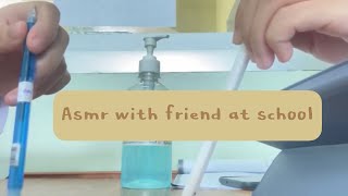 Asmr with friend at school ?