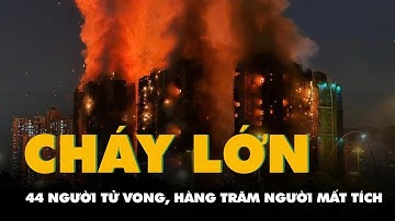Hình ảnh tang thương vụ cháy chung cư ở Hong Kong khiến 44 người chết, hàng trăm người mất tích